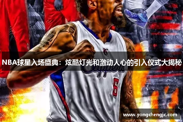 NBA球星入场盛典：炫酷灯光和激动人心的引入仪式大揭秘