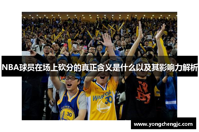 NBA球员在场上砍分的真正含义是什么以及其影响力解析