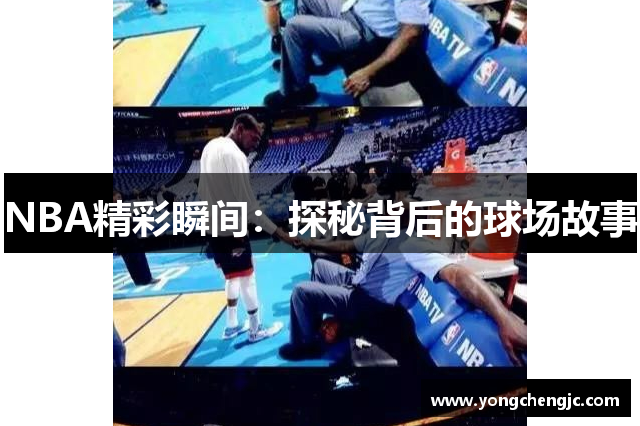 NBA精彩瞬间：探秘背后的球场故事