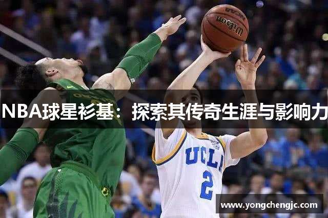 NBA球星衫基：探索其传奇生涯与影响力